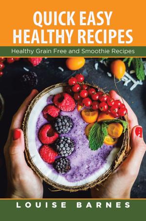 Cover of the book Quick Easy Healthy Recipes: Healthy Grain Free and Smoothie Recipes by Mr. Motorman