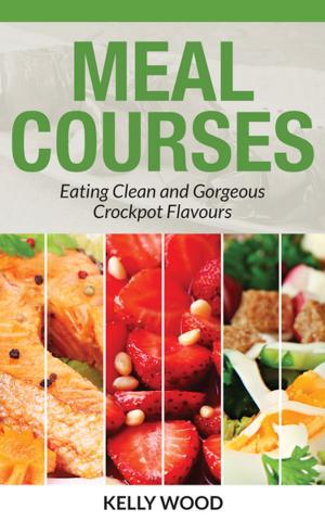Cover of the book Meal Courses: Eating Clean and Gorgeous Crockpot Flavours by Diana Baker