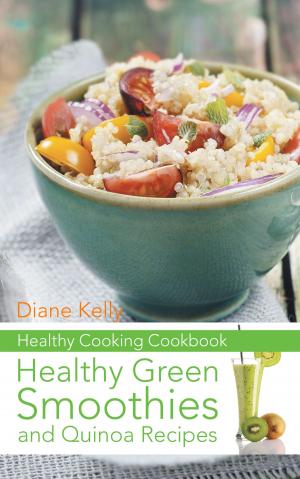 Cover of the book Healthy Cooking Cookbook: Healthy Green Smoothies and Quinoa Recipes by Morgan Lockwood