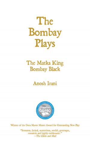Cover of the book The Bombay Plays by Daryl Cloran, Matthew MacFadzean, Hannah Moscovitch, Tara Beagan, Damien Atkins