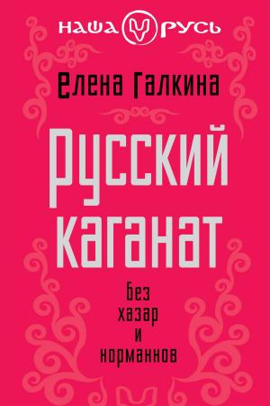 Cover of the book Русский каганат. Без хазар и норманнов by Берия, Серго