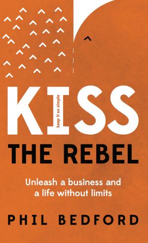 Book cover of KISS The Rebel: Unleash a business and a life without limits