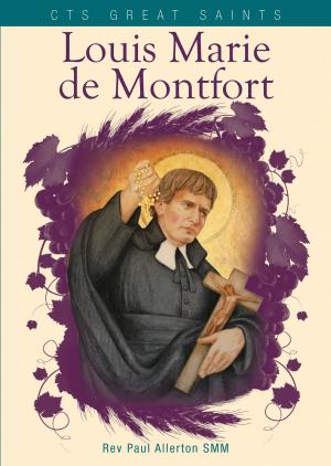 Cover of the book Louis Marie de Montfort: His Life, Message and Teaching by Joanna Bogle