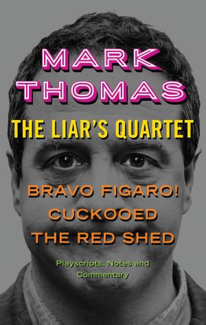 Cover of the book The Liar's Quartet: Bravo Figaro!, Cuckooed, The Red Shed - Playscripts, Notes And Commentary by David Ziggy Greene
