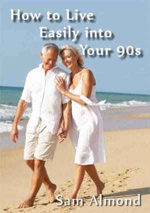 Cover of the book How to Live Easily Into Your 90s by Stanley Bronstein