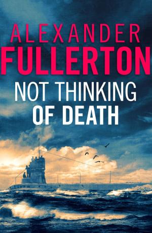 Cover of the book Not Thinking Of Death by Alexander Fullerton