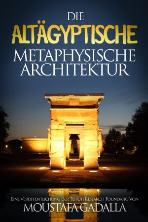 Cover of the book Die altägyptische metaphysische Architektur by Moustafa Gadalla
