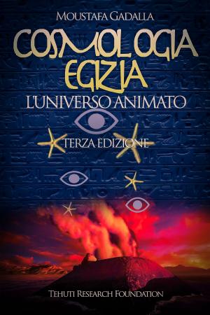 Cover of the book Cosmologia egizia: l’universo animato, terza edizione by Moustafa Gadalla