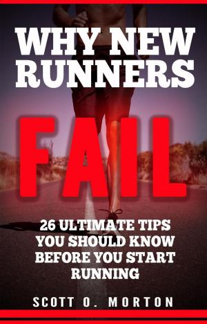 Cover of the book Why New Runners Fail: 26 Ultimate Tips You Should Know Before You Start Running! by Graham Dean