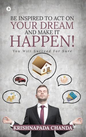 Cover of the book Be Inspired to Act on Your Dream and Make It Happen! by Sejal Roche