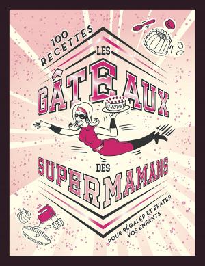 Cover of the book Les gâteaux des SUPER MAMANS by Nicole Seeman