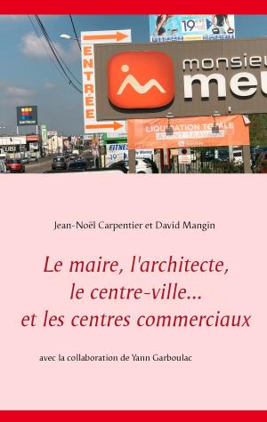 bigCover of the book Le maire, l'architecte, le centre-ville... et les centres commerciaux by 