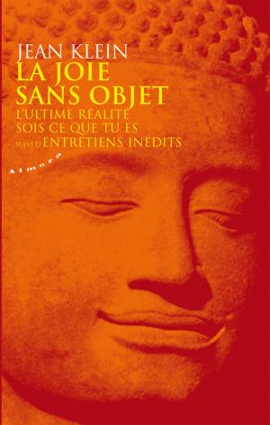 Cover of the book La joie sans objet - L'ultime réalité - Sois ce que tu es - Suivi d'Entretiens inédits by Roselyne Parny