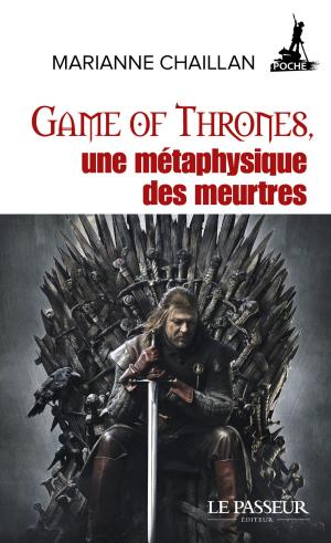 Cover of the book Game of Thrones, une métaphysique des meurtres by Gilles Vervisch