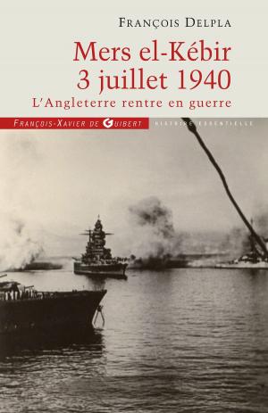 Cover of the book Mers El Kébir 3 Juillet 1940 by François Billot de Lochner