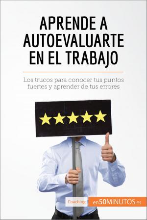 Cover of the book Aprende a autoevaluarte en el trabajo by Shad Helmstetter, Ph.D.