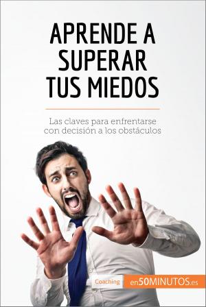 Cover of the book Aprende a superar tus miedos by 50Minutos.es