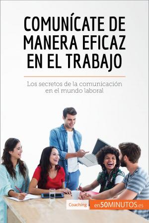 Cover of the book Comunícate de manera eficaz en el trabajo by Virtual Store USA