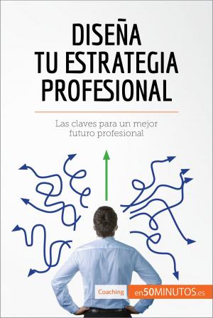 Cover of the book Diseña tu estrategia profesional by 50Minutos.es