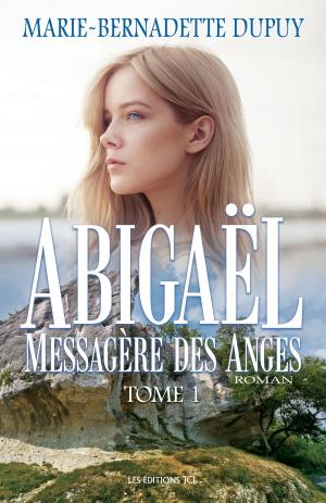 Cover of the book Abigaël, messagère des anges, T.1 by Marie-Bernadette Dupuy