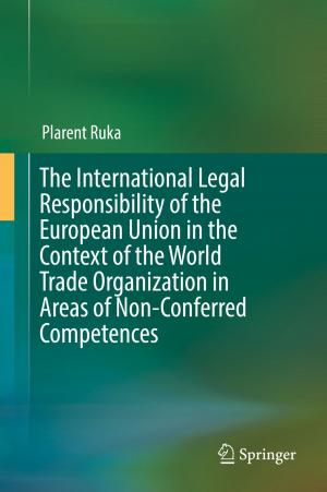 Cover of the book The International Legal Responsibility of the European Union in the Context of the World Trade Organization in Areas of Non-Conferred Competences by Reinhold Sackmann, Walter Bartl, Bernadette Jonda, Katarzyna Kopycka, Christian Rademacher
