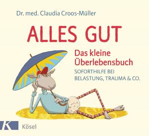 Cover of the book Alles gut - Das kleine Überlebensbuch by Dr. med. Claudia Croos-Müller