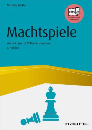 Cover of the book Machtspiele - Die Kunst, den eigenen Willen durchzusetzen by Bernd O. Weitz, Anja Eckstein