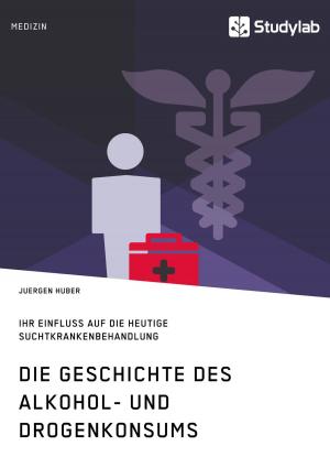 Cover of the book Die Geschichte des Alkohol- und Drogenkonsums und ihr Einfluss auf die heutige Suchtkrankenbehandlung by Nadine Schmidt
