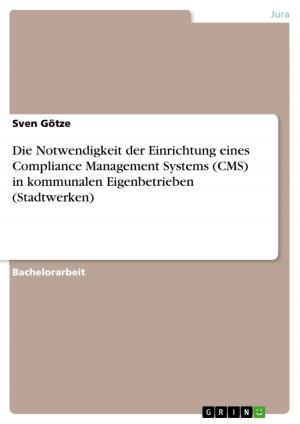 Cover of the book Die Notwendigkeit der Einrichtung eines Compliance Management Systems (CMS) in kommunalen Eigenbetrieben (Stadtwerken) by Hannah Illgner