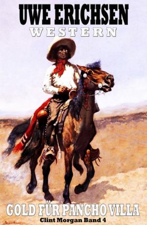 Cover of the book Clint Morgan #4: Gold für Pancho Villa by G. S. Friebel