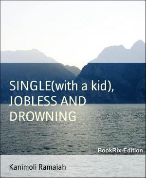 Cover of the book SINGLE(with a kid), JOBLESS AND DROWNING by Megha Patel, Bharat rajpurohit, Vishal chudasama, Kiran Suthar
