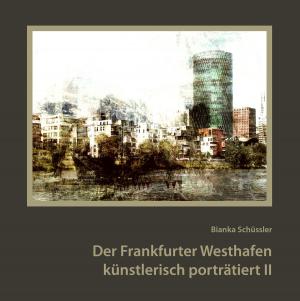 Cover of the book Der Frankfurter Westhafen künstlerisch porträtiert II by Jörg Becker