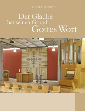 Cover of the book Der Glaube hat seinen Grund: Gottes Wort by Jürgen H. Schmidt