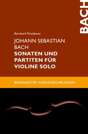 Cover of the book Johann Sebastian Bach. Sonaten und Partiten für Violine solo by Dorothea Redepenning, Joachim Steinheuer, Silke Leopold