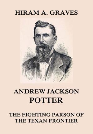 Cover of the book Andrew Jackson Potter - The fighting parson of the Texan frontier by G. R. S. Mead