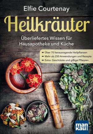 Cover of the book Heilkräuter - Überliefertes Wissen für Hausapotheke und Küche by Prof. TCM (Univ. Yunnan) Li Wu, Dr. Natalie Lauer, Caroline Baronin de Liser