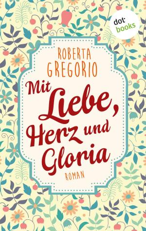 Cover of the book Mit Liebe, Herz und Gloria by Philippa Carr