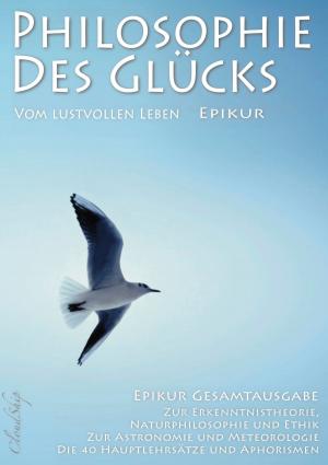 Book cover of Philosophie des Glücks – Vom lustvollen Leben (Epikur Gesamtausgabe)