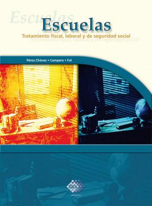 Cover of the book Escuelas. Tratamiento fiscal, laboral y de seguridad social 2017 by José Pérez Chávez, Raymundo Fol Olguín