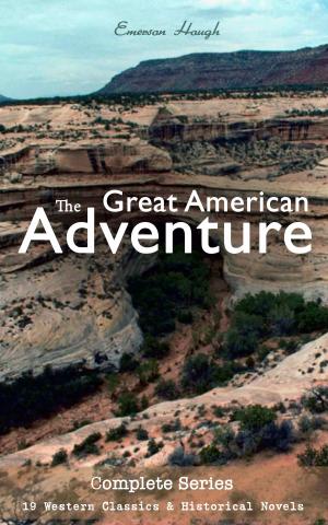 Book cover of The Great American Adventure – Complete Series: 19 Western Classics & Historical Novels (Illustrated)