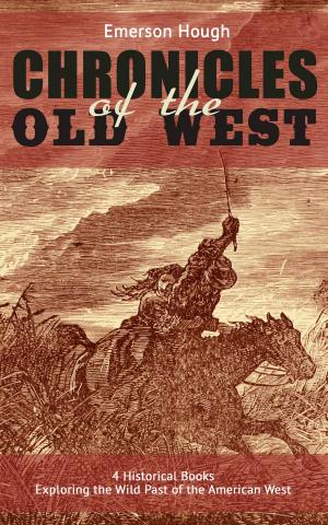 Cover of the book The Chronicles of the Old West - 4 Historical Books Exploring the Wild Past of the American West (Illustrated) by Lewis  Carroll, Stuart Dodgson  Collingwood