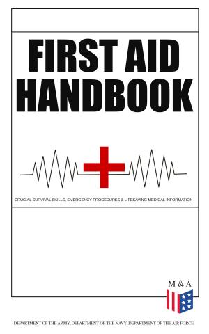 Cover of the book First Aid Handbook - Crucial Survival Skills, Emergency Procedures & Lifesaving Medical Information by James Willard Schultz
