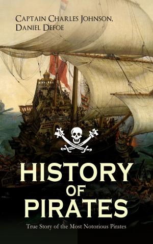 Cover of the book HISTORY OF PIRATES – True Story of the Most Notorious Pirates by Else Ury
