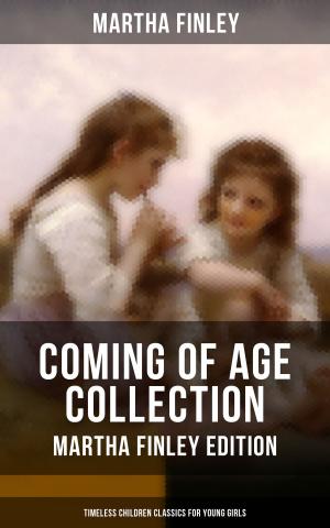 Cover of COMING OF AGE COLLECTION - Martha Finley Edition (Timeless Children Classics For Young Girls)