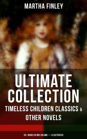 Book cover of MARTHA FINLEY Ultimate Collection – Timeless Children Classics & Other Novels: 35+ Books in One Volume (Illustrated)