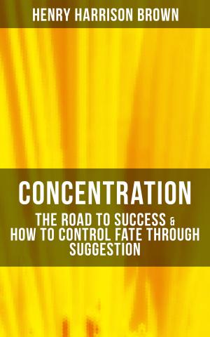Book cover of Concentration: The Road To Success & How To Control Fate Through Suggestion