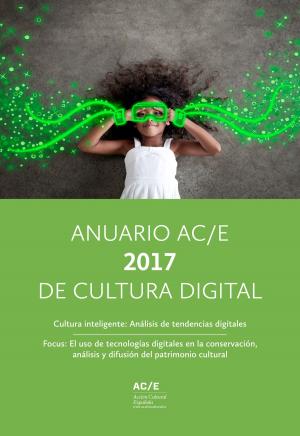 Cover of the book Anuario AC/E 2017 de Cultura Digital by Javier Celaya, Manuel Gil, Margarita Guerrero
