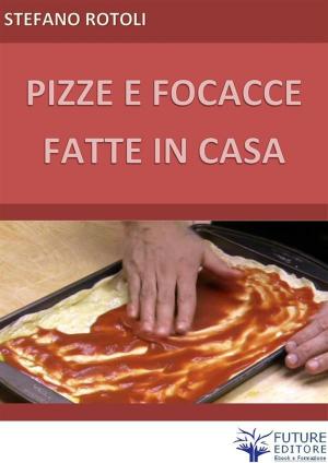 Cover of the book Pizze e focacce fatte in casa by Rita Romano