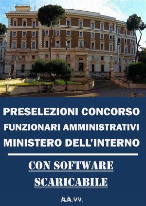 Cover of the book Preselezioni Concorso FUNZIONARI AMMINISTRATIVI MINISTERO DELL’INTERNO by Autori Vari, Autori vari