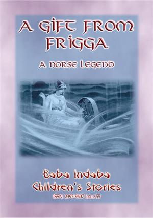 Cover of the book A GIFT FROM FRIGGA - A Norse Legend by unknown authors, retold by W M Flinders Petrie